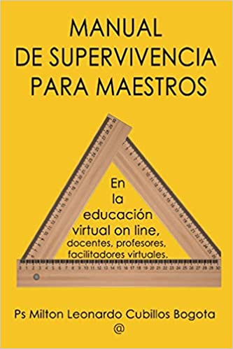 MANUAL DE SUPERVIVENCIA PARA MAESTROS; En la educación virtual on line, docentes, profesores, facilitadores virtuales, ASIN: 9798663650618, ASIN : B08C96923P, ISBN: 9798435483499, ASIN: B08CCLWFPH, ASIN: 9798663650618