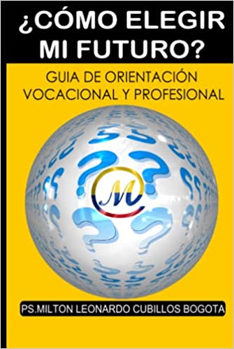 ¿CÓMO ELEGIR MI FUTURO?: GUIA DE ORIENTACIÓN VOCACIONAL Y PROFESIONAL. (Spanish Edition) (Español) Tapa blanda