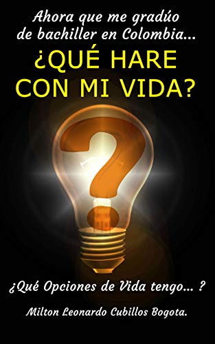 Ahora que me gradúo de bachiller en Colombia… ¿QUÉ HARE CON MI VIDA?: Qué Opciones de Vida tengo…  ISBN-10: 1701162946